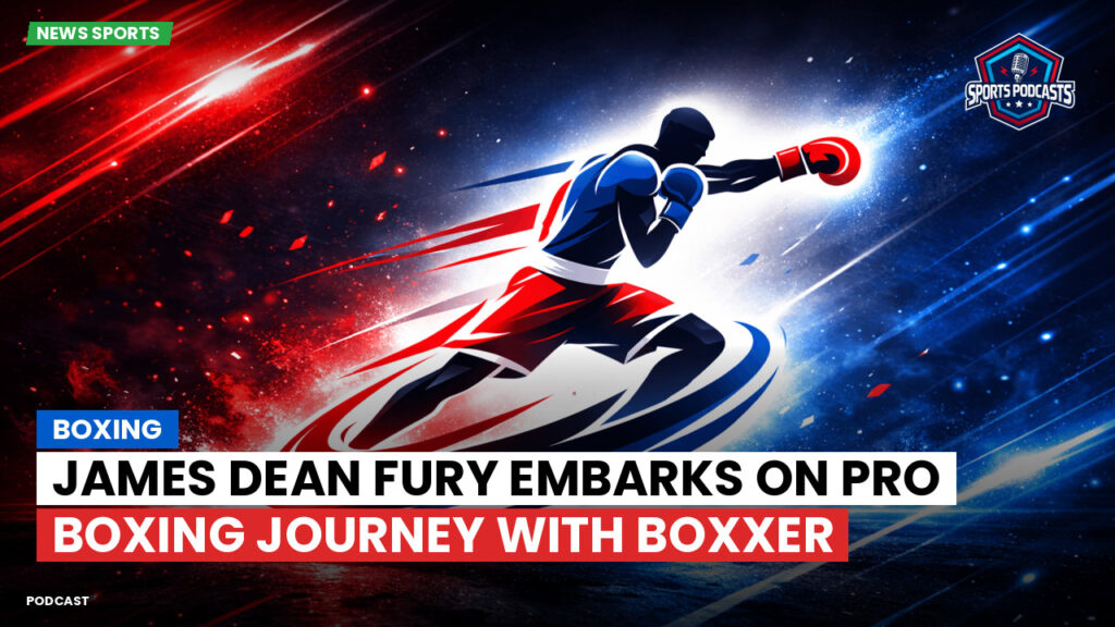 Boxing Podcast: Boxing : James Dean Fury embarks on pro boxing journey with Boxxer