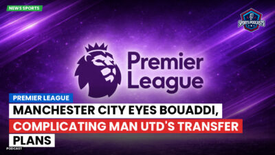 Premier League Podcast: Premier League : Manchester City eyes Bouaddi, complicating Man Utd's transfer plans
