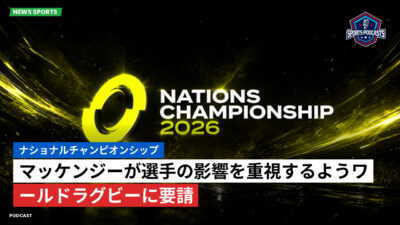 Nations Championship Podcast: ナショナルチャンピオンシップ : マッケンジーが選手の影響を重視するようワールドラグビーに要請
