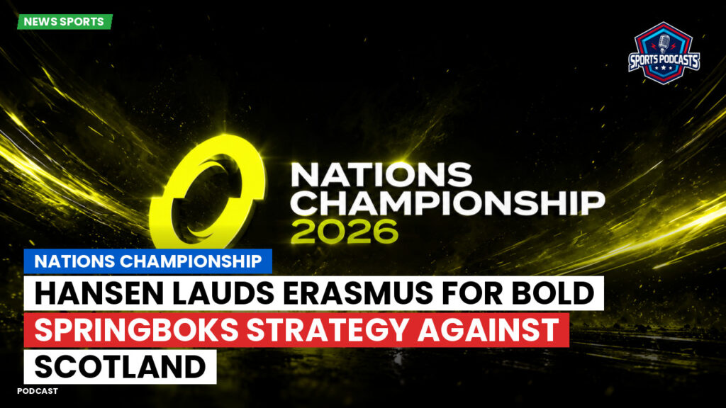 Nations Championship Podcast: Nations Championship : Hansen lauds Erasmus for bold Springboks strategy against Scotland