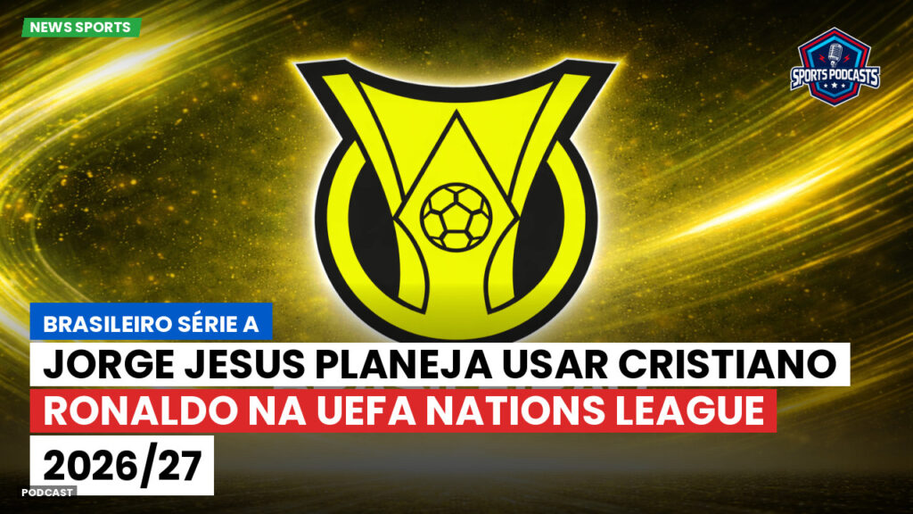 Brasileirão Podcast: Jorge Jesus planeja usar Cristiano Ronaldo na UEFA Nations League 2026/27