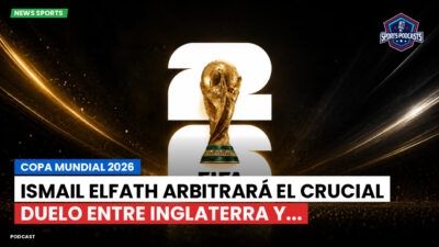 Copa del Mundo de Fútbol 2026 Podcast: Copa Mundial 2026 : Ismail Elfath arbitrará el crucial duelo entre Inglaterra y...