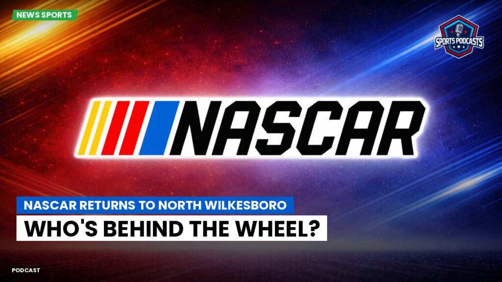 NASCAR Podcast: NASCAR Returns to North Wilkesboro: Who's Behind the Wheel?