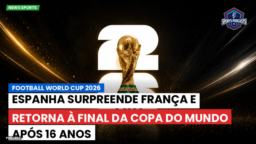 Copa do Mundo de Futebol 2026 Podcast: Espanha surpreende França e retorna à final da Copa do Mundo após 16 anos