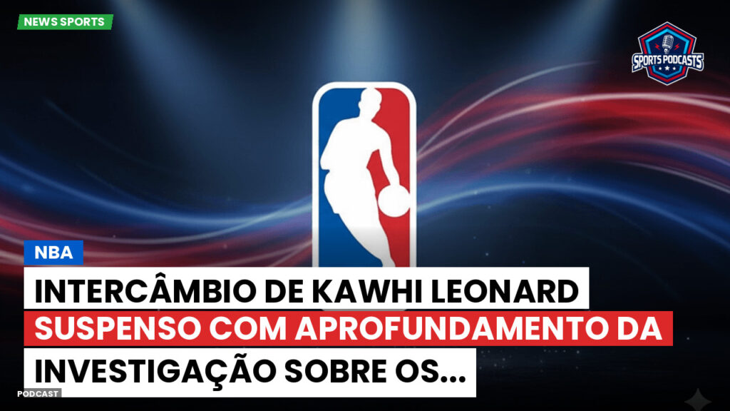 NBA Podcast: NBA: Intercâmbio de Kawhi Leonard suspenso com aprofundamento da investigação sobre os...