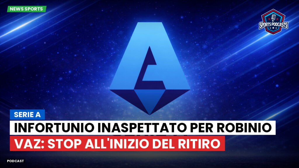 Serie A Podcast: Serie A : Infortunio inaspettato per Robinio Vaz: stop all'inizio del ritiro
