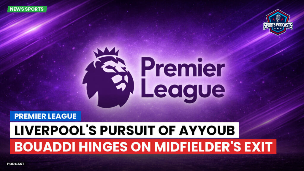 Premier League Podcast: Premier League : Liverpool's pursuit of Ayyoub Bouaddi hinges on midfielder's exit