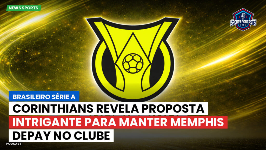 Brasileirão Podcast: Corinthians revela proposta intrigante para manter Memphis Depay no clube