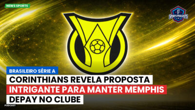 Brasileirão Podcast: Corinthians revela proposta intrigante para manter Memphis Depay no clube
