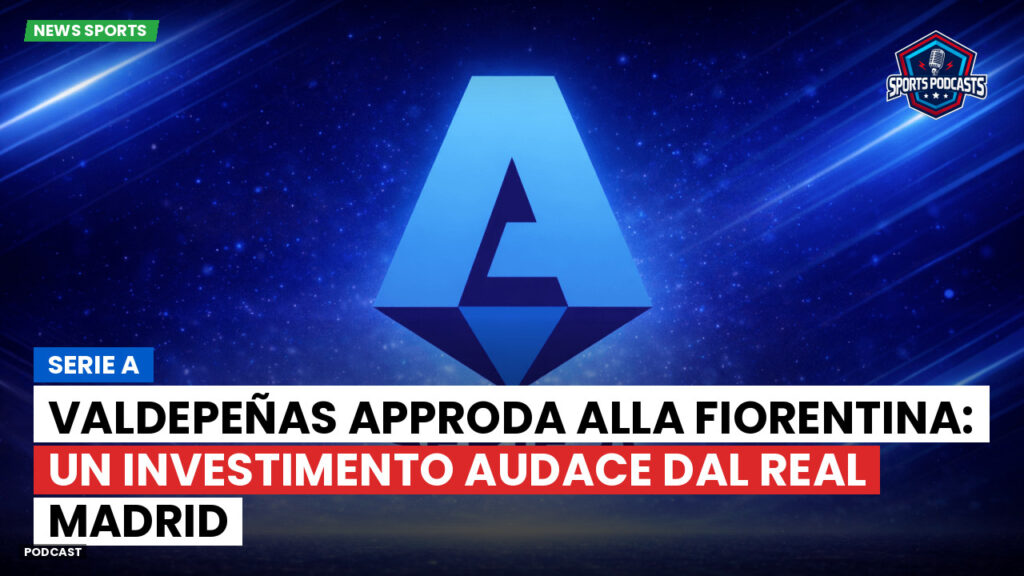 Serie A Podcast: Serie A : Valdepeñas approda alla Fiorentina: un investimento audace dal Real Madrid