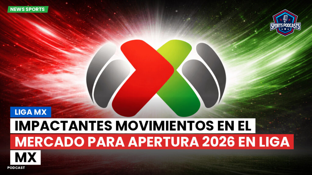 Liga MX Podcast: Impactantes movimientos en el mercado para Apertura 2026 en Liga MX