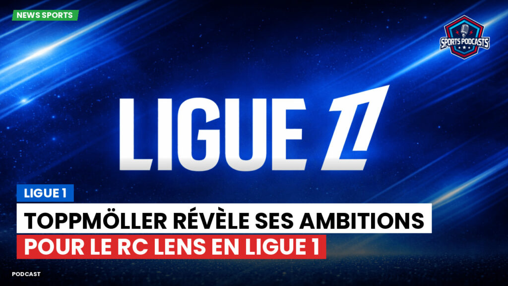 Ligue 1 Podcast: Ligue 1 : Toppmöller révèle ses ambitions pour le RC Lens en Ligue 1