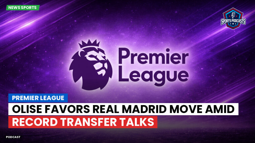 Premier League Podcast: Premier League : Olise favors Real Madrid move amid record transfer talks