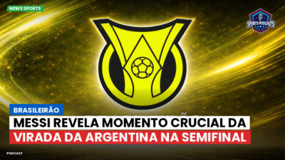 Brasileirão Podcast: Brasileirão : Messi revela momento crucial da virada da Argentina na semifinal