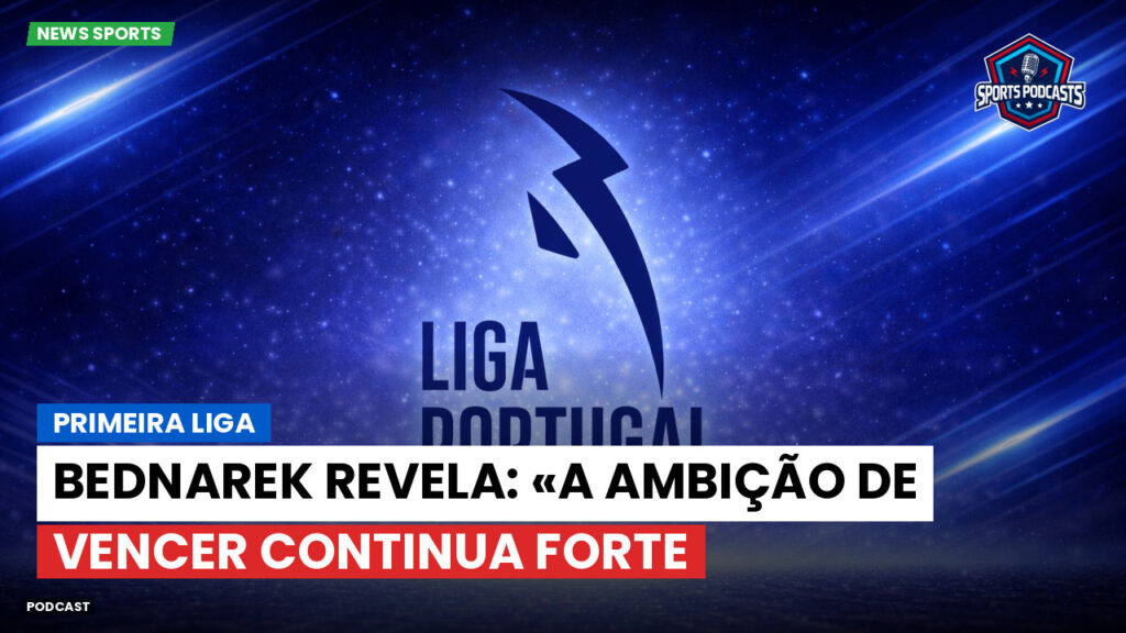 Primeira Liga Podcast: Primeira Liga : Bednarek revela: «A ambição de vencer continua forte