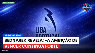 Primeira Liga Podcast: Primeira Liga : Bednarek revela: «A ambição de vencer continua forte