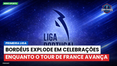 Primeira Liga Podcast: Bordéus explode em celebrações enquanto o Tour de France avança