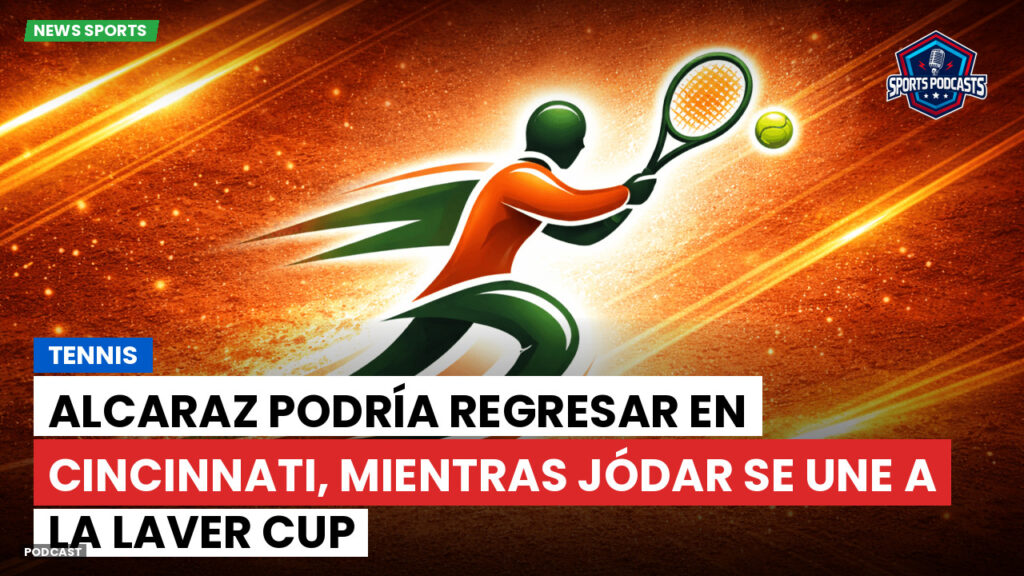 Tenis Podcast: Tennis : Alcaraz podría regresar en Cincinnati, mientras Jódar se une a la Laver Cup