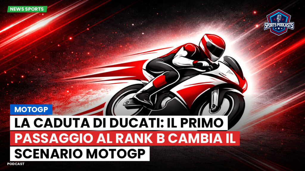 MotoGP Podcast: MotoGP : La Caduta di Ducati: Il Primo Passaggio al Rank B Cambia il Scenario MotoGP