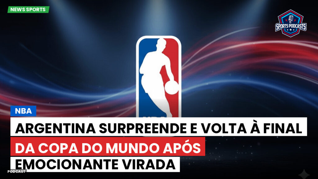 NBA Podcast: NBA : Argentina surpreende e volta à final da Copa do Mundo após emocionante virada