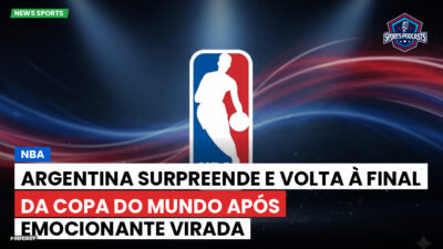 NBA Podcast: NBA : Argentina surpreende e volta à final da Copa do Mundo após emocionante virada