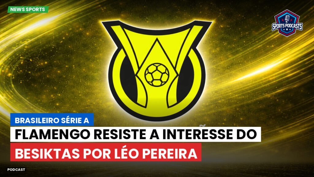 Brasileirão Podcast: Flamengo resiste a interesse do Besiktas por Léo Pereira