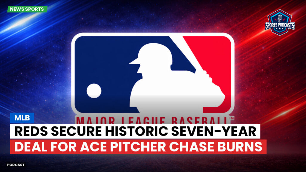 MLB Podcast: MLB : Reds secure historic seven-year deal for ace pitcher Chase Burns