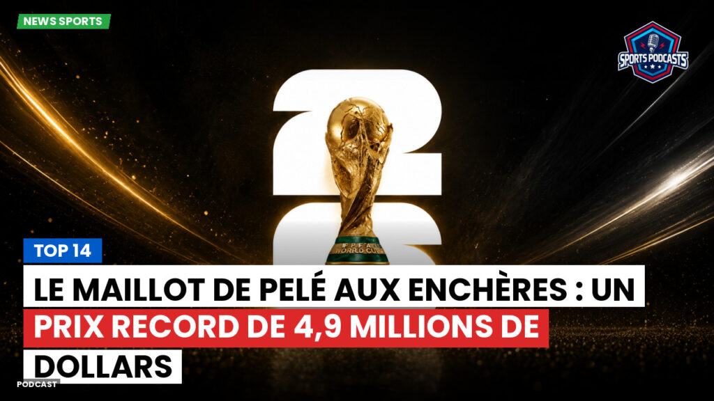 Coupe du Monde de football 2026 Podcast: Top 14 : Le maillot de Pelé aux enchères : un prix record de 4,9 millions de dollars