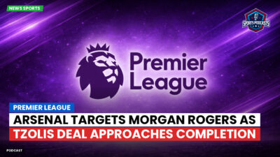 Premier League Podcast: Premier League : Arsenal targets Morgan Rogers as Tzolis deal approaches completion