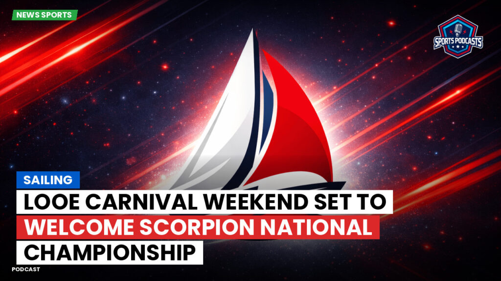 Sailing Podcast: Looe Carnival Weekend Set to Welcome Scorpion National Championship