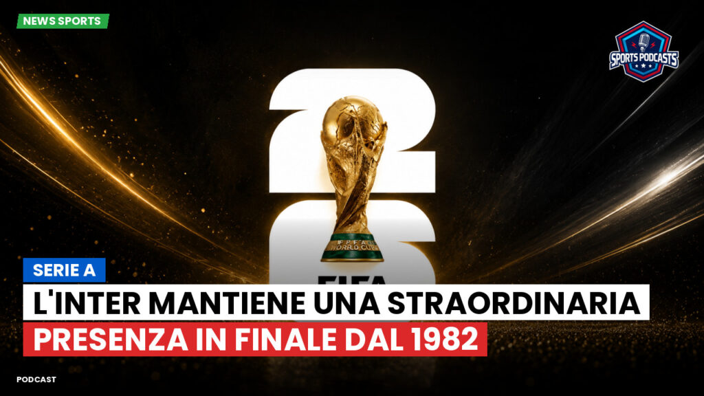 Coppa del Mondo di Calcio 2026 Podcast: Serie A : L'Inter mantiene una straordinaria presenza in finale dal 1982