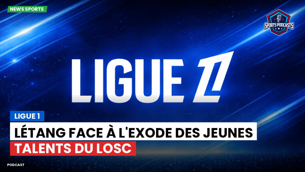 Ligue 1 Podcast: Ligue 1 : Létang face à l'exode des jeunes talents du LOSC