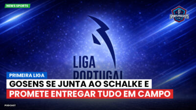 Primeira Liga Podcast: Primeira Liga : Gosens se junta ao Schalke e promete entregar tudo em campo