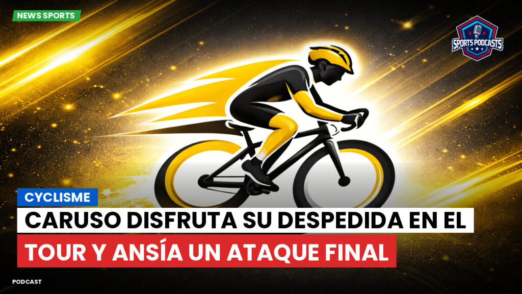 Ciclismo Podcast: Cyclisme : Caruso disfruta su despedida en el Tour y ansía un ataque final