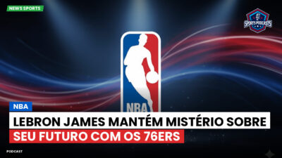 NBA Podcast: NBA : LeBron James mantém mistério sobre seu futuro com os 76ers