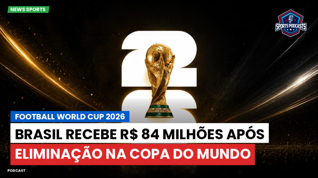 Copa do Mundo de Futebol 2026 Podcast: Brasil recebe R$ 84 milhões após eliminação na Copa do Mundo