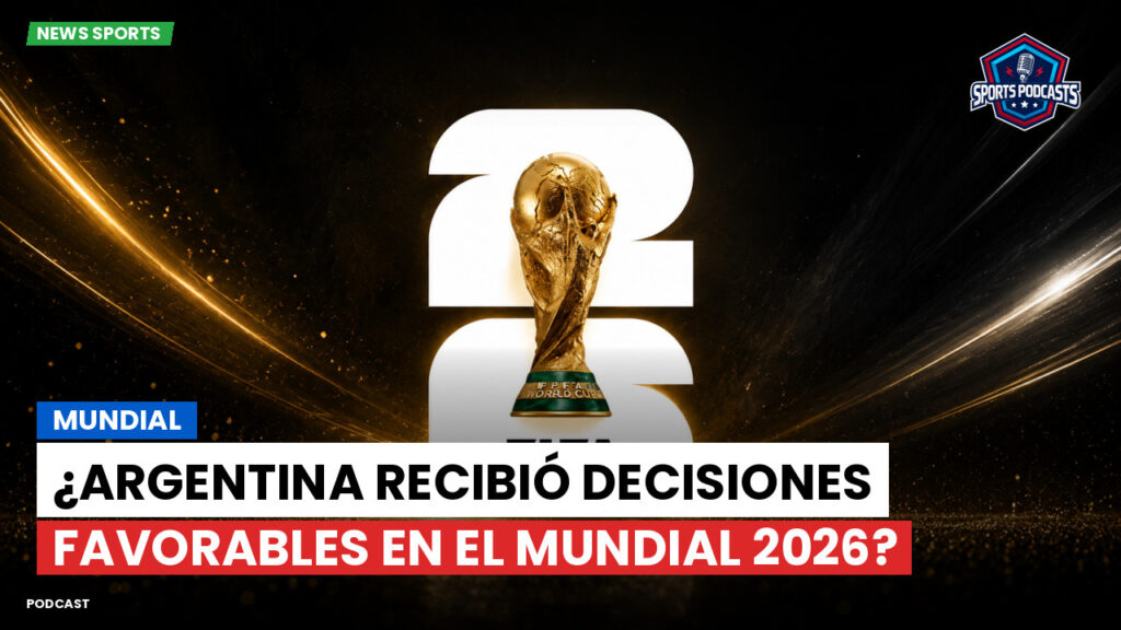 Copa del Mundo de Fútbol 2026 Podcast: Mundial : ¿Argentina recibió decisiones favorables en el Mundial 2026?
