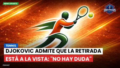 Tenis Podcast: Tennis : Djokovic admite que la retirada está a la vista: "No hay duda"