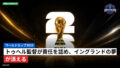 サッカーワールドカップ 2026 Podcast: ワールドカップ2026 : トゥヘル監督が責任を認め、イングランドの夢が消える