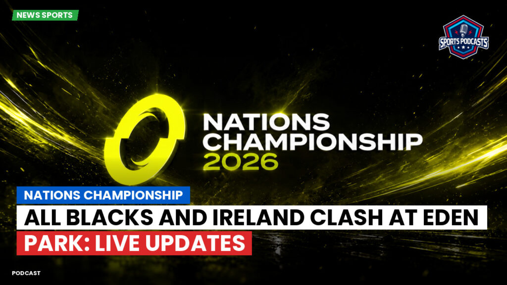 Nations Championship Podcast: Nations Championship : All Blacks and Ireland Clash at Eden Park: Live Updates