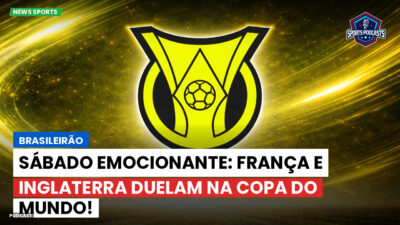 Brasileirão Podcast: Brasileirão : Sábado emocionante: França e Inglaterra duelam na Copa do Mundo!