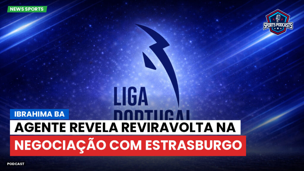 Primeira Liga Podcast: Ibrahima Ba: agente revela reviravolta na negociação com Estrasburgo