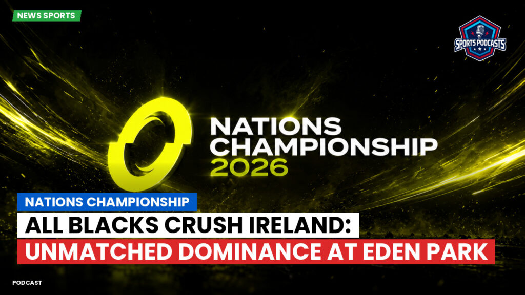Nations Championship Podcast: Nations Championship : All Blacks Crush Ireland: Unmatched Dominance at Eden Park