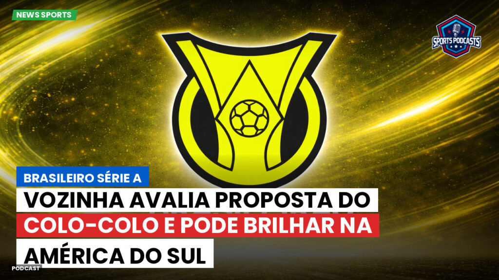 Brasileirão Podcast: Vozinha avalia proposta do Colo-Colo e pode brilhar na América do Sul