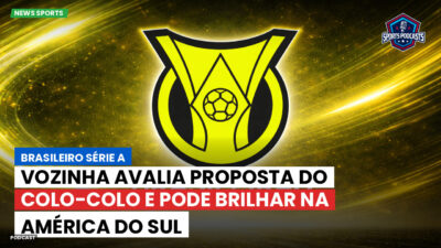 Brasileirão Podcast: Vozinha avalia proposta do Colo-Colo e pode brilhar na América do Sul