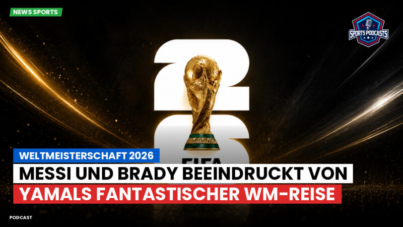 Fußball-Weltmeisterschaft 2026 Podcast: Weltmeisterschaft 2026 : Messi und Brady beeindruckt von Yamals fantastischer WM-Reise