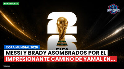 Copa del Mundo de Fútbol 2026 Podcast: Copa Mundial 2026 : Messi y Brady asombrados por el impresionante camino de Yamal en...