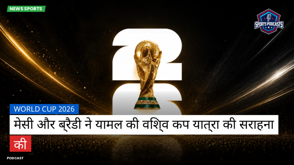फुटबॉल विश्व कप 2026 Podcast: World Cup 2026 : मेसी और ब्रैडी ने यामल की विश्व कप यात्रा की सराहना की