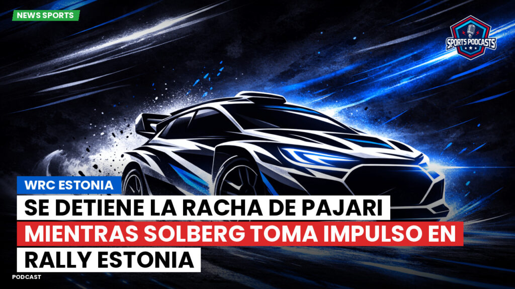 WRC Rally Podcast: WRC Estonia : Se detiene la racha de Pajari mientras Solberg toma impulso en Rally Estonia
