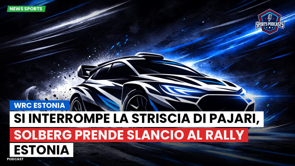WRC Rally Podcast: WRC Estonia : Si interrompe la striscia di Pajari, Solberg prende slancio al Rally Estonia